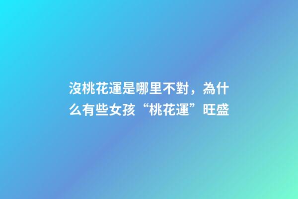 沒桃花運是哪里不對，為什么有些女孩“桃花運”旺盛-第1張-觀點-玄機派