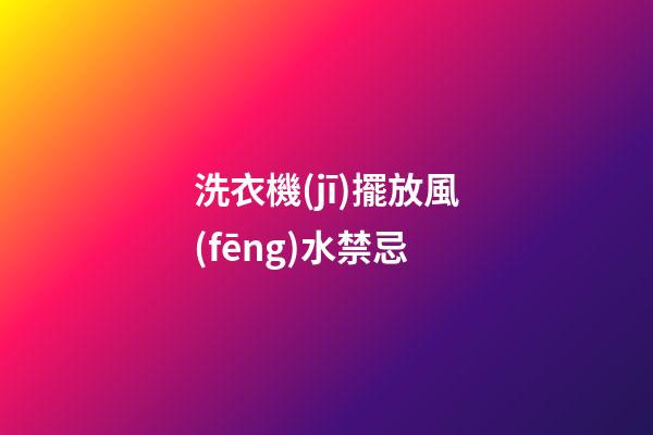洗衣機(jī)擺放風(fēng)水禁忌