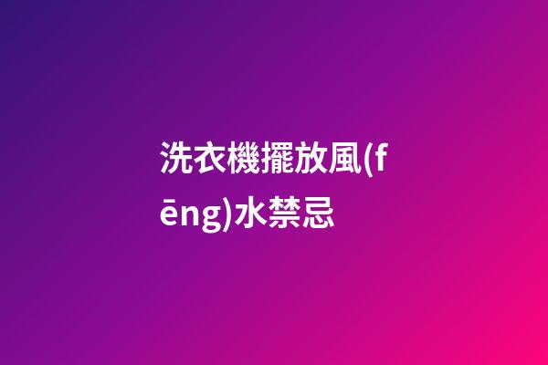 洗衣機擺放風(fēng)水禁忌