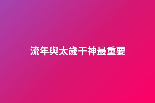 流年與太歲干神最重要