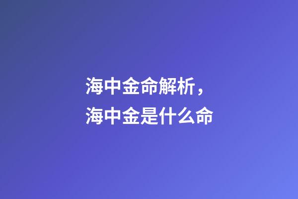 海中金命解析，海中金是什么命