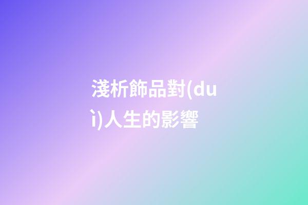 淺析飾品對(duì)人生的影響