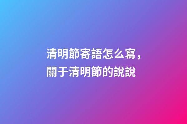 清明節寄語怎么寫，關于清明節的說說