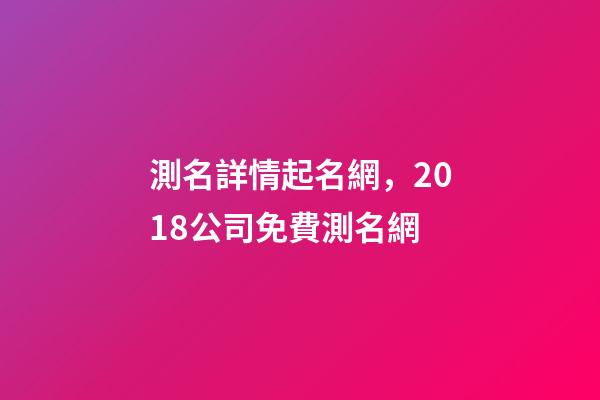 測名詳情起名網，2018公司免費測名網-第1張-觀點-玄機派
