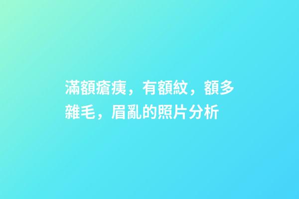 滿額瘡痍，有額紋，額多雜毛，眉亂的照片分析