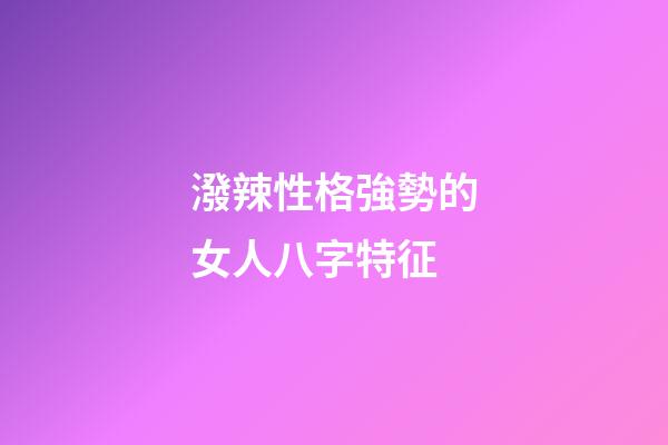 潑辣性格強勢的女人八字特征