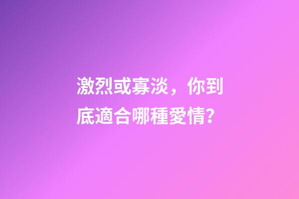 激烈或寡淡，你到底適合哪種愛情？