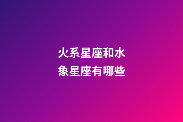 火系星座和水象星座有哪些
