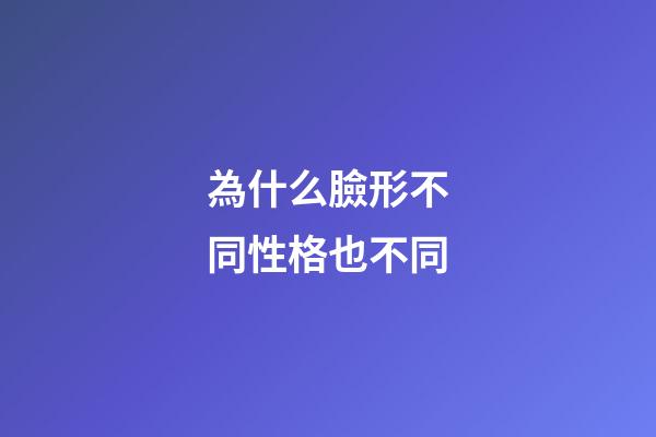 為什么臉形不同性格也不同