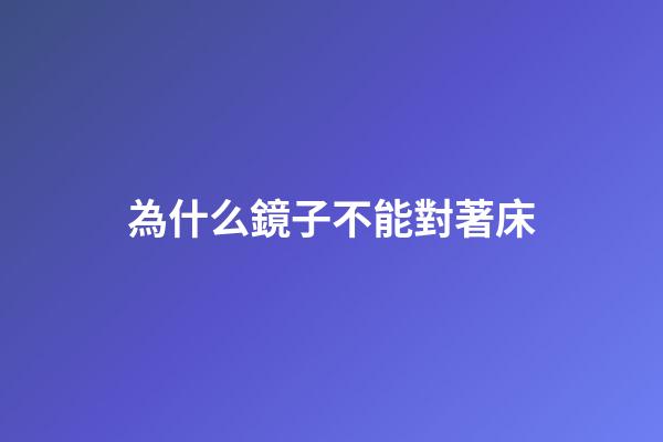 為什么鏡子不能對著床