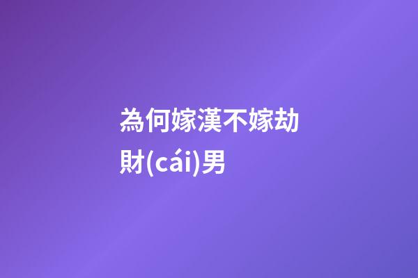 為何嫁漢不嫁劫財(cái)男