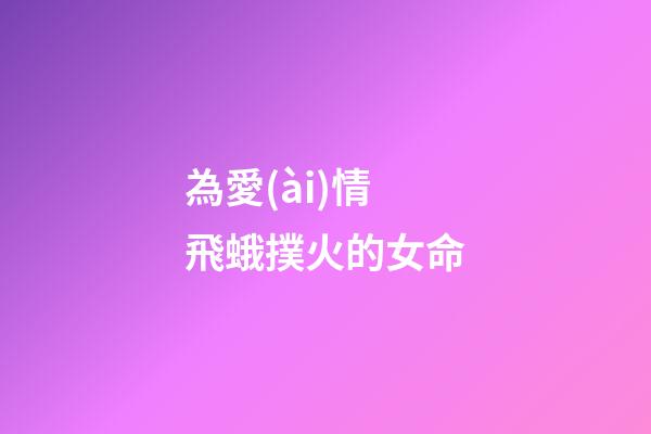 為愛(ài)情飛蛾撲火的女命