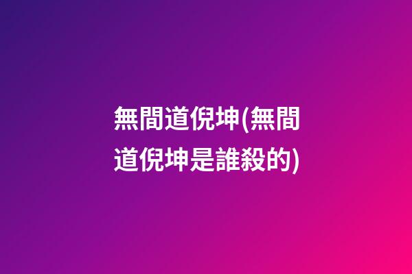 無間道倪坤(無間道倪坤是誰殺的)