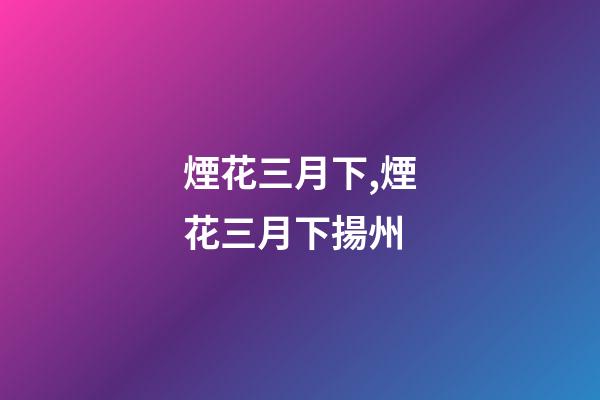 煙花三月下,煙花三月下揚州-第1張-觀點-玄機派