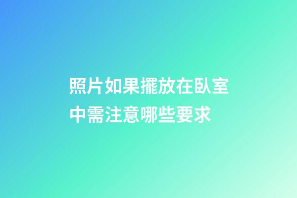 照片如果擺放在臥室中需注意哪些要求