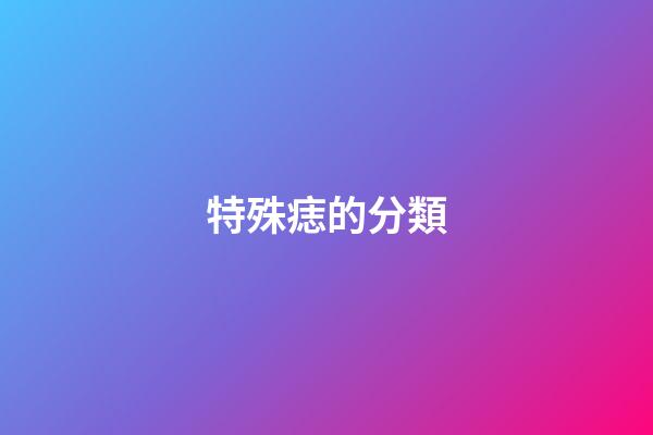 特殊痣的分類