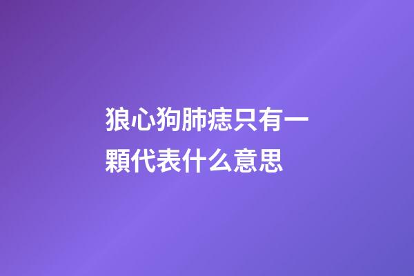 狼心狗肺痣只有一顆代表什么意思