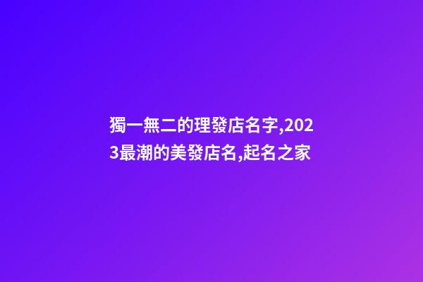 獨一無二的理發店名字,2023最潮的美發店名,起名之家-第1張-店鋪起名-玄機派