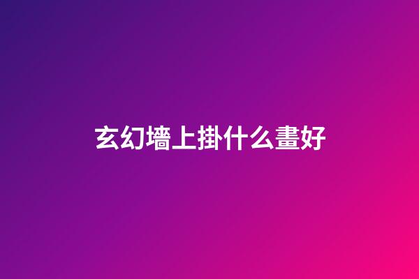玄幻墻上掛什么畫好