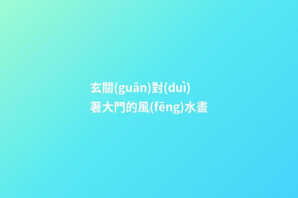玄關(guān)對(duì)著大門的風(fēng)水畫