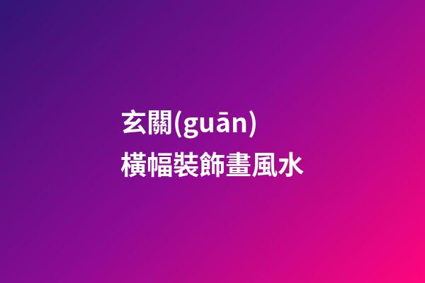 玄關(guān)橫幅裝飾畫風水