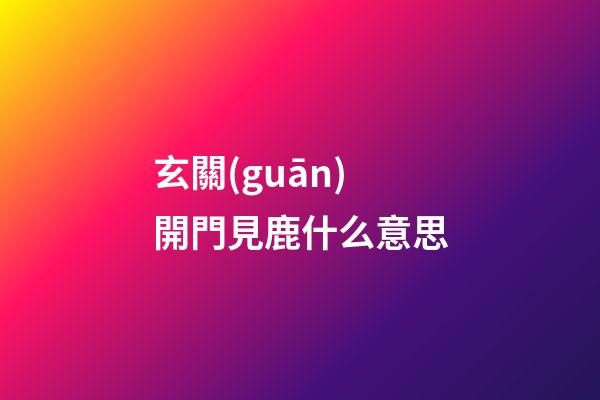 玄關(guān)開門見鹿什么意思