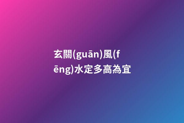 玄關(guān)風(fēng)水定多高為宜