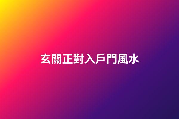 玄關正對入戶門風水