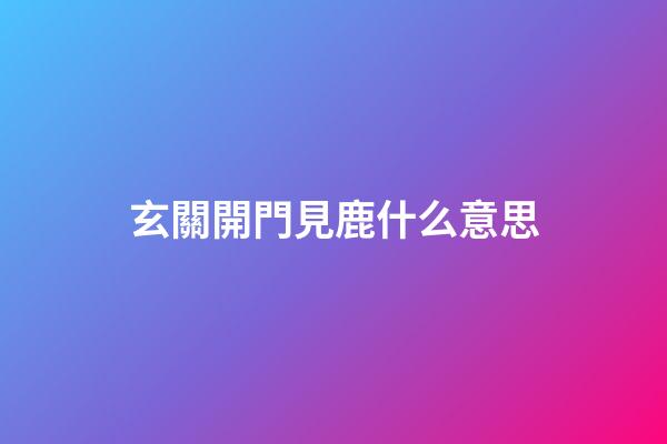 玄關開門見鹿什么意思