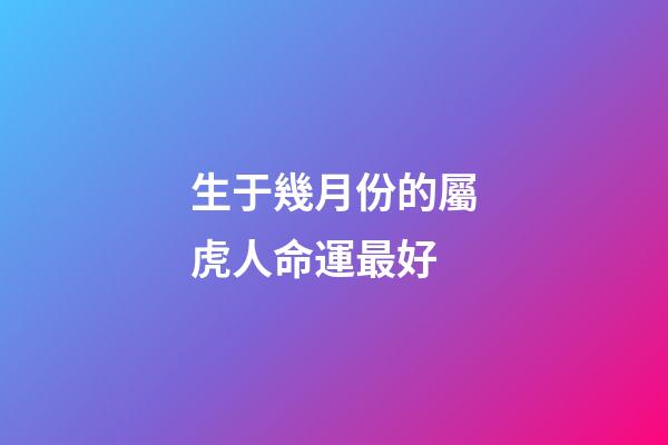 生于幾月份的屬虎人命運最好