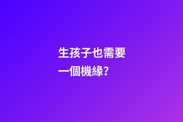 生孩子也需要一個機緣？