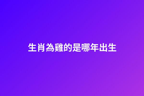 生肖為雞的是哪年出生