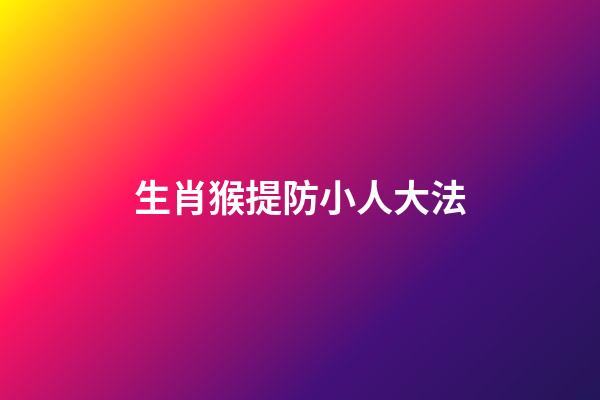 生肖猴提防小人大法