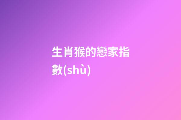 生肖猴的戀家指數(shù)
