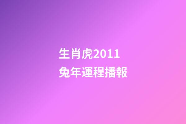 生肖虎2011兔年運程播報