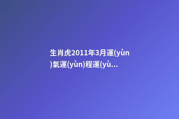 生肖虎2011年3月運(yùn)氣運(yùn)程運(yùn)勢