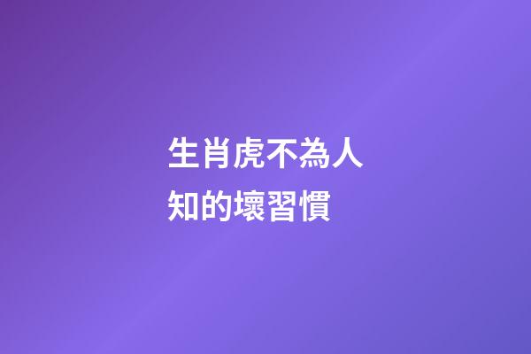 生肖虎不為人知的壞習慣