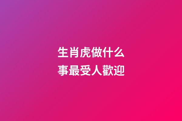 生肖虎做什么事最受人歡迎