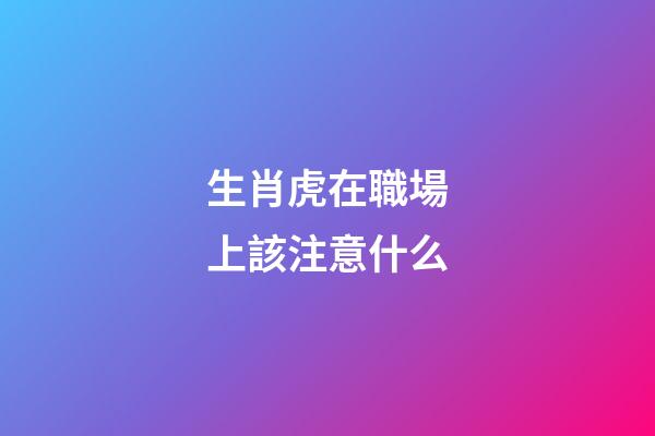 生肖虎在職場上該注意什么