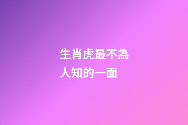 生肖虎最不為人知的一面