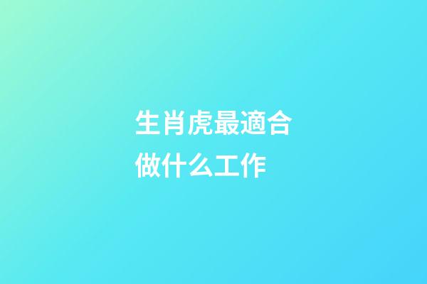 生肖虎最適合做什么工作