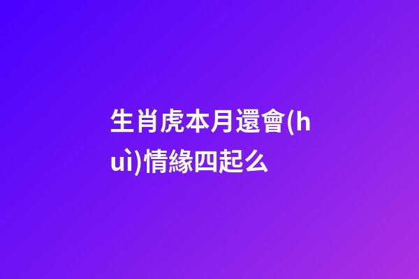生肖虎本月還會(huì)情緣四起么