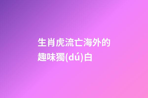 生肖虎流亡海外的趣味獨(dú)白