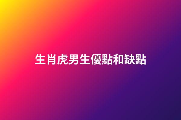 生肖虎男生優點和缺點