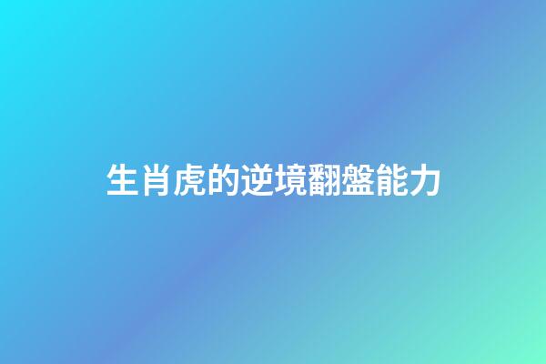 生肖虎的逆境翻盤能力