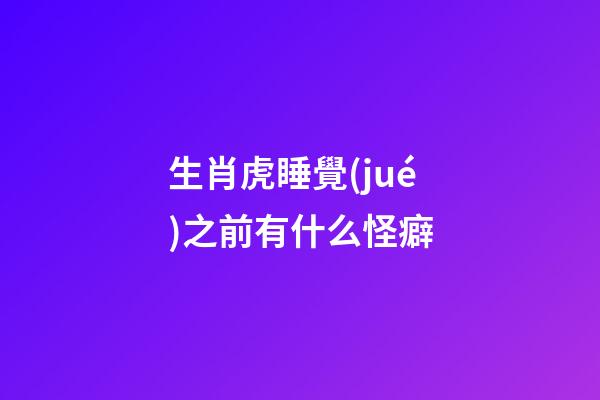 生肖虎睡覺(jué)之前有什么怪癖