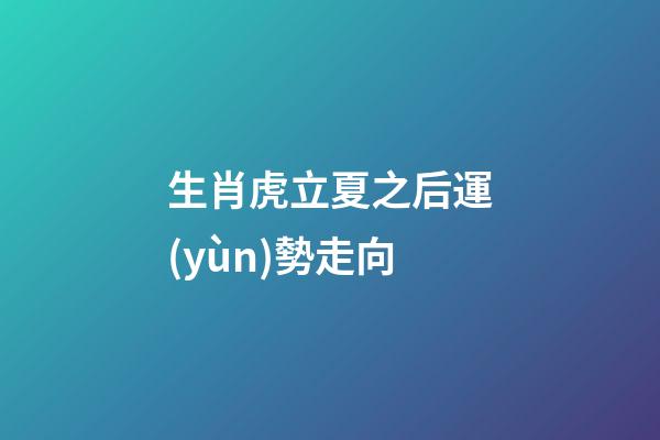 生肖虎立夏之后運(yùn)勢走向