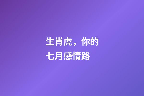 生肖虎，你的七月感情路