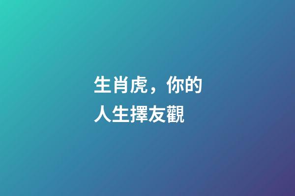 生肖虎，你的人生擇友觀