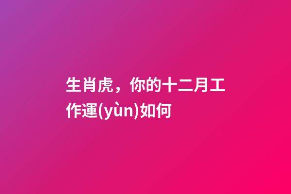 生肖虎，你的十二月工作運(yùn)如何